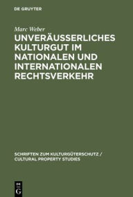 Title: Unveräußerliches Kulturgut im nationalen und internationalen Rechtsverkehr, Author: Marc Weber