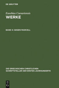 Title: Gegen Marcell: Über die kirchliche Theologie. Die Fragmente Marcells, Author: Eusebius Caesariensis