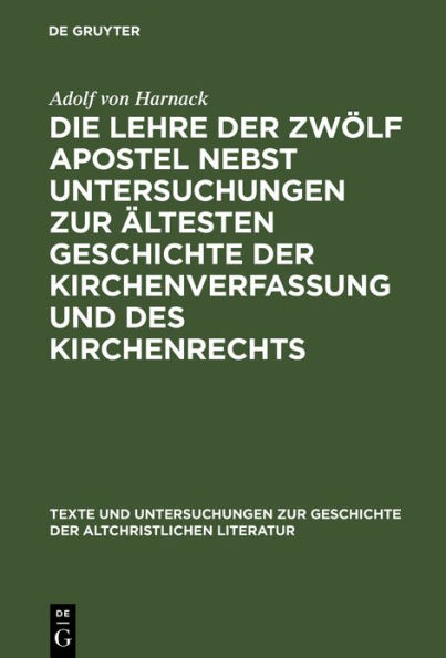 Die Lehre der zwölf Apostel nebst Untersuchungen zur ältesten Geschichte der Kirchenverfassung und des Kirchenrechts: Appendix: Ein übersehenes Fragment der Didaché in alter lateinischer Übersetzung. Mitgetheilt von Gebhardt, Oscar von