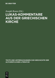 Title: Lukas-Kommentare aus der griechischen Kirche: Aus Katenenhandschriften, Author: Joseph Reuss