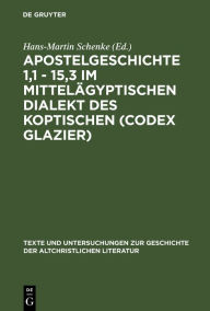 Title: Apostelgeschichte 1,1 - 15,3 im mittelägyptischen Dialekt des Koptischen (Codex Glazier), Author: Hans-Martin Schenke