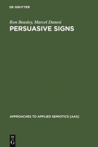 Title: Persuasive Signs: The Semiotics of Advertising / Edition 1, Author: Ron Beasley