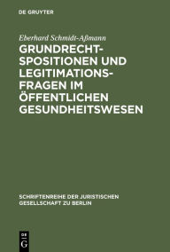 Title: Grundrechtspositionen und Legitimationsfragen im öffentlichen Gesundheitswesen: Verfassungsrechtliche Anforderungen an Entscheidungsgremien in der gesetzlichen Krankenversicherung und im Transplantationswesen. Vortrag gehalten vor der Juristischen Gesells, Author: Eberhard Schmidt-Aßmann