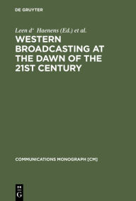 Title: Western Broadcasting at the Dawn of the 21st Century: (Mouton textbook) / Edition 1, Author: Leen d' Haenens