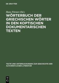 Title: Wörterbuch der griechischen Wörter in den koptischen dokumentarischen Texten / Edition 1, Author: Hans Förster