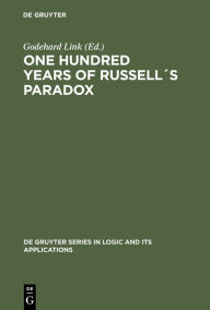 Title: One Hundred Years of Russell´s Paradox: Mathematics, Logic, Philosophy / Edition 1, Author: Godehard Link