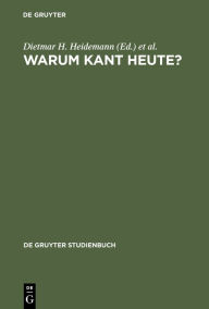 Title: Warum Kant heute?: Systematische Bedeutung und Rezeption seiner Philosophie in der Gegenwart, Author: Dietmar H. Heidemann