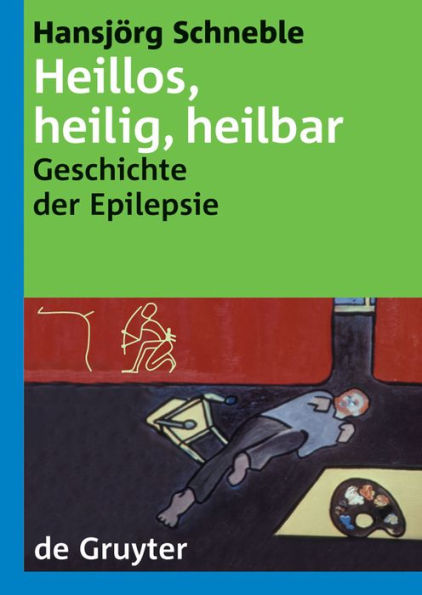 Heillos, heilig, heilbar: Die Geschichte der Epilepsie von den Anfängen bis heute / Edition 1