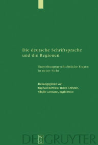 Title: Die deutsche Schriftsprache und die Regionen: Entstehungsgeschichtliche Fragen in neuer Sicht / Edition 1, Author: Raphael Berthele