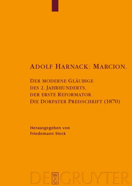 Adolf Harnack: Marcion: Der moderne Gläubige des 2. Jahrhunderts, der erste Reformator. Die Dorpater Preisschrift (1870). Kritische Edition des handschriftlichen Exemplars / Edition 1