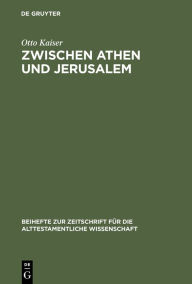 Title: Zwischen Athen und Jerusalem: Studien zur griechischen und biblischen Theologie, ihrer Eigenart und ihrem Verhältnis / Edition 1, Author: Otto Kaiser