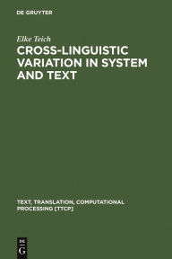Title: Cross-Linguistic Variation in System and Text: A Methodology for the Investigation of Translations and Comparable Texts / Edition 1, Author: Elke Teich