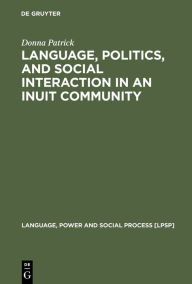 Title: Language, Politics, and Social Interaction in an Inuit Community / Edition 1, Author: Donna Patrick
