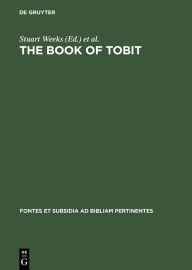 Title: The Book of Tobit: Texts from the Principal Ancient and Medieval Traditions. With Synopsis, Concordances, and Annotated Texts in Aramaic, Hebrew, Greek, Latin, and Syriac, Author: Stuart Weeks