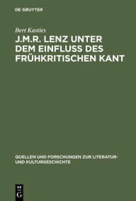 Title: J.M.R. Lenz unter dem Einfluß des frühkritischen Kant: Ein Beitrag zur Neubestimmung des Sturm und Drang / Edition 1, Author: Bert Kasties
