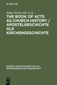 Title: The Book of Acts as Church History / Apostelgeschichte als Kirchengeschichte: Text, Textual Traditions and Ancient Interpretations / Text, Texttraditionen und antike Auslegungen / Edition 1, Author: Tobias Nicklas