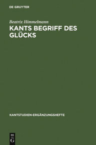 Title: Kants Begriff des Glücks / Edition 1, Author: Beatrix Himmelmann