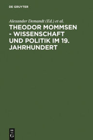 Title: Theodor Mommsen - Wissenschaft und Politik im 19. Jahrhundert, Author: Alexander Demandt