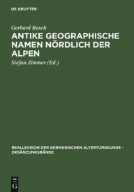 Title: Antike geographische Namen nördlich der Alpen: Mit einem Beitrag von Hermann Reichert: Germanien in der Sicht des Ptolemaios / Edition 1, Author: Gerhard Rasch