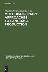 Title: Multidisciplinary Approaches to Language Production / Edition 1, Author: Thomas Pechmann