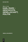 Karl Marx - Geschichte, Gesellschaft, Politik: Eine Ein- und Weiterführung