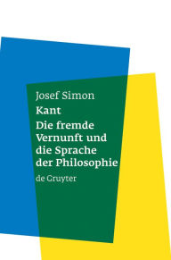 Title: Kant: Die fremde Vernunft und die Sprache der Philosophie / Edition 1, Author: Josef Simon