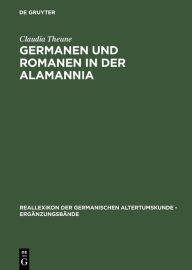 Title: Germanen und Romanen in der Alamannia: Strukturveränderungen aufgrund der archäologischen Quellen vom 3. bis zum 7. Jahrhundert, Author: Claudia Theune