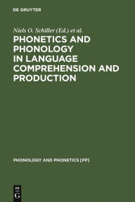 Title: Phonetics and Phonology in Language Comprehension and Production: Differences and Similarities / Edition 1, Author: Niels O. Schiller