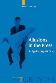 Title: Allusions in the Press: An Applied Linguistic Study / Edition 1, Author: Paul Lennon