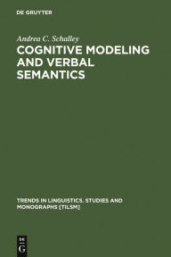 Title: Cognitive Modeling and Verbal Semantics: A Representational Framework Based on UML / Edition 1, Author: Andrea C. Schalley