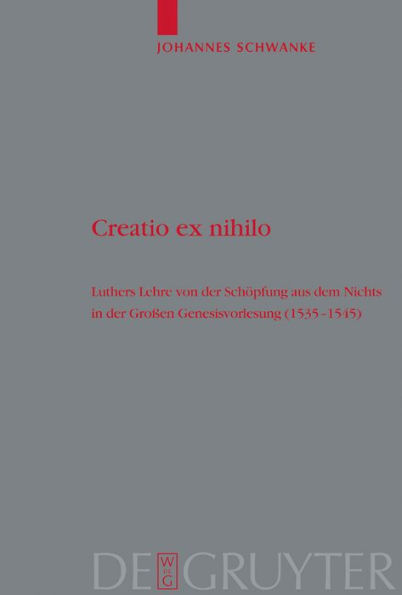 Creatio ex nihilo: Luthers Lehre von der Schöpfung aus dem Nichts in der Großen Genesisvorlesung (1535-1545) / Edition 1