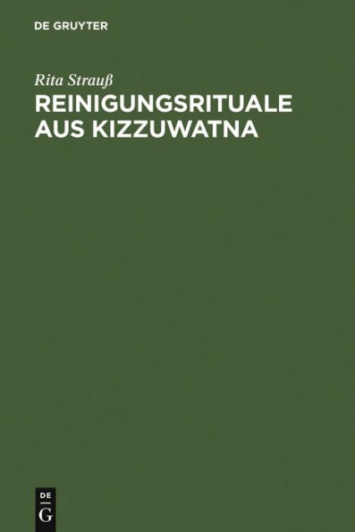 Reinigungsrituale aus Kizzuwatna: Ein Beitrag zur Erforschung hethitischer Ritualtradition und Kulturgeschichte