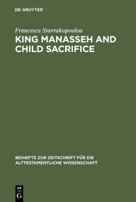 Title: King Manasseh and Child Sacrifice: Biblical Distortions of Historical Realities / Edition 1, Author: Francesca Stavrakopoulou