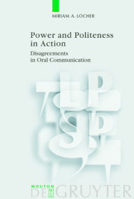 Title: Power and Politeness in Action: Disagreements in Oral Communication, Author: Miriam A. Locher