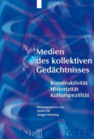 Title: Medien des kollektiven Gedächtnisses: Konstruktivität - Historizität - Kulturspezifität, Author: Astrid Erll