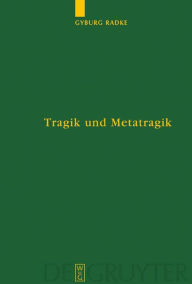 Title: Tragik und Metatragik: Euripides' Bakchen und die moderne Literaturwissenschaft / Edition 1, Author: Gyburg Radke