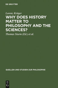 Title: Why Does History Matter to Philosophy and the Sciences?: Selected Essays / Edition 1, Author: Lorenz Krüger