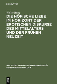 Title: Die höfische Liebe im Horizont der erotischen Diskurse des Mittelalters und der Frühen Neuzeit, Author: Walter Haug