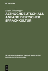 Title: Althochdeutsch als Anfang deutscher Sprachkultur, Author: Stefan Sonderegger