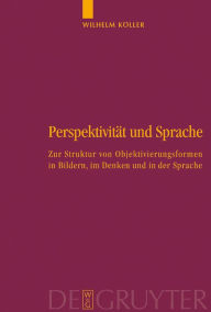 Title: Perspektivität und Sprache: Zur Struktur von Objektivierungsformen in Bildern, im Denken und in der Sprache, Author: Wilhelm Köller