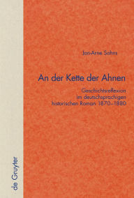 Title: An der Kette der Ahnen: Geschichtsreflexion im deutschsprachigen historischen Roman 1870-1880, Author: Jan-Arne Sohns