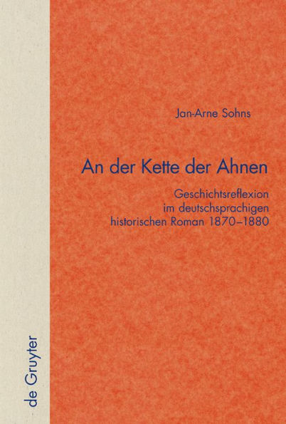 An der Kette der Ahnen: Geschichtsreflexion im deutschsprachigen historischen Roman 1870-1880