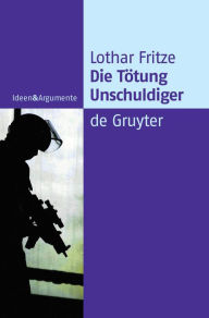Title: Die Tötung Unschuldiger: Ein Dogma auf dem Prüfstand, Author: Lothar Fritze