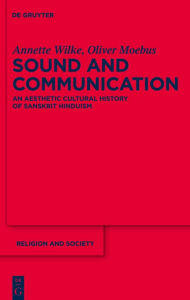 Title: Sound and Communication: An Aesthetic Cultural History of Sanskrit Hinduism, Author: Annette Wilke