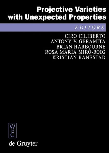 Projective Varieties with Unexpected Properties: A Volume in Memory of Giuseppe Veronese. Proceedings of the international conference 'Varieties with Unexpected Properties', Siena, Italy, June 8-13, 2004 / Edition 1