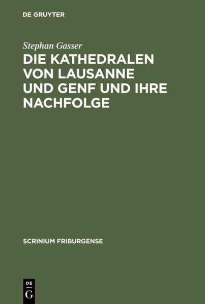 Die Kathedralen von Lausanne und Genf und ihre Nachfolge: Früh- und hochgotische Architektur in der Westschweiz (1170-1350) / Edition 1