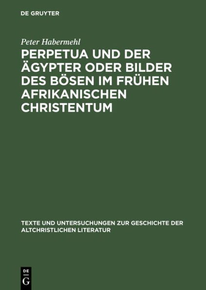 Perpetua und der Ägypter oder Bilder des Bösen im frühen afrikanischen Christentum: Ein Versuch zur Passio sanctarum Perpetuae et Felicitatis / Edition 2