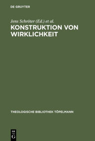 Title: Konstruktion von Wirklichkeit: Beiträge aus geschichtstheoretischer, philosophischer und theologischer Perspektive / Edition 1, Author: Jens Schröter