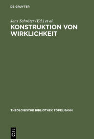 Konstruktion von Wirklichkeit: Beitrage aus geschichtstheoretischer, philosophischer und theologischer Perspektive