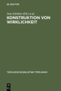 Konstruktion von Wirklichkeit: Beiträge aus geschichtstheoretischer, philosophischer und theologischer Perspektive / Edition 1